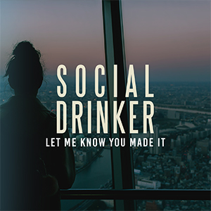 Social Drinker - Let Me Know You Made It